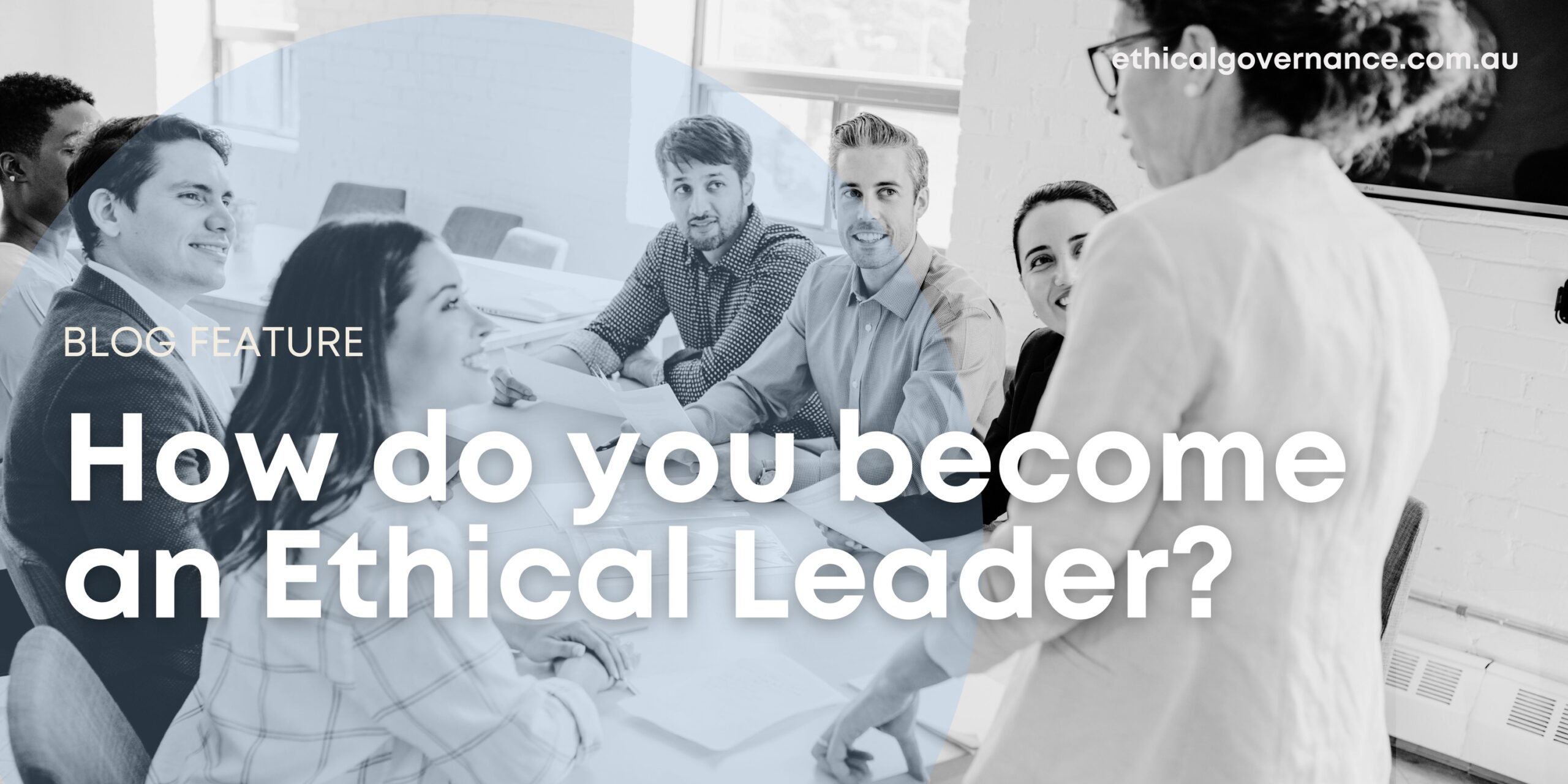 How to Be an Ethical Leader - Ethical Governance